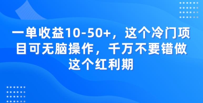 一单收益10-50+，这个冷门项目可无脑操作，千万不要错做这个红利期 - 小毅网创-小毅网创