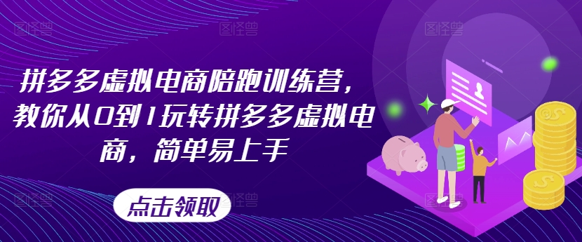 拼多多虚拟电商陪跑训练营，教你从0到1玩转拼多多虚拟电商，简单易上手(更新) - 小毅网创-小毅网创