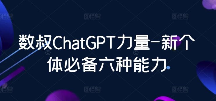 数叔ChatGPT力量-新个体必备六种能力 - 小毅网创-小毅网创