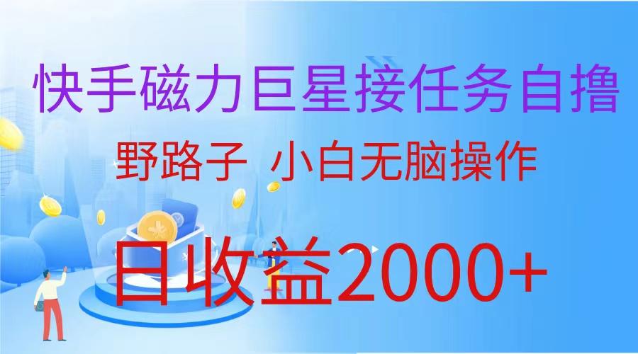 (9985期)(蓝海项目)快手磁力巨星接任务自撸，野路子，小白无脑操作日入2000+ - 小毅网创-小毅网创