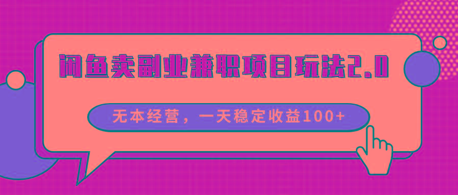 闲鱼卖副业兼职项目玩法2.0，无本经营，一天稳定收益100+ - 小毅网创-小毅网创