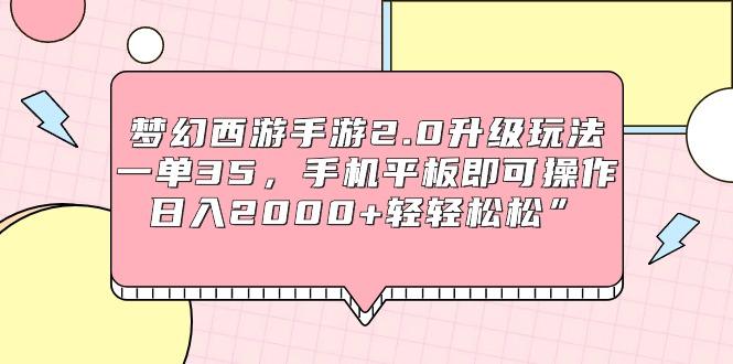 (9303期)梦幻西游手游2.0升级玩法，一单35，手机平板即可操作，日入2000+轻轻松松” - 小毅网创-小毅网创