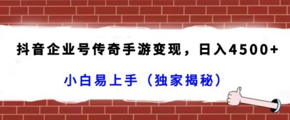 抖音企业号传奇手游变现，日入4500+，小白易上手（独家揭秘） - 小毅网创-小毅网创