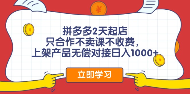 拼多多2天起店，只合作不卖课不收费，上架产品无偿对接日入1000+ - 小毅网创-小毅网创