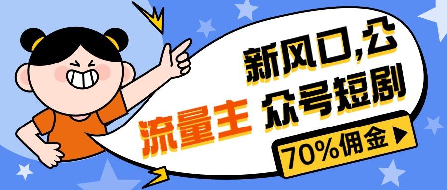 新风口公众号项目， 流量主短剧推广，佣金70%左右，新手小白可上手 - 小毅网创-小毅网创