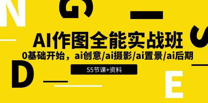 AI-作图全能实战班：0基础开始，ai创意/ai摄影/ai置景/ai后期 (55节+资料 - 小毅网创-小毅网创