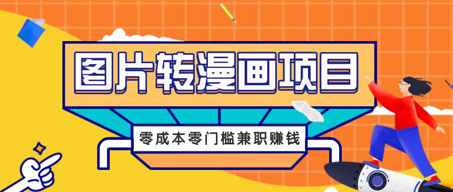 图片转漫画项目，零成本零门槛信息差赚钱，兼职操作月收益千元-小毅网创