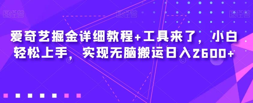 爱奇艺掘金详细教程+工具来了，小白轻松上手，实现无脑搬运日入2600+ - 小毅网创-小毅网创