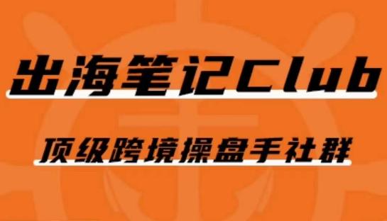 出海笔记操盘手Club会员，顶级跨境操盘手社群 - 小毅网创-小毅网创