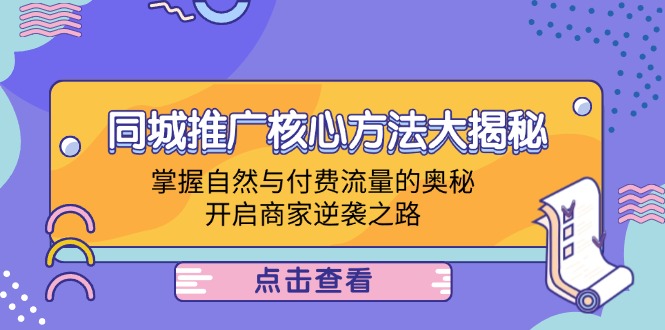 同城推广核心方法大揭秘：掌握自然与付费流量的奥秘，开启商家逆袭之路 - 小毅网创-小毅网创