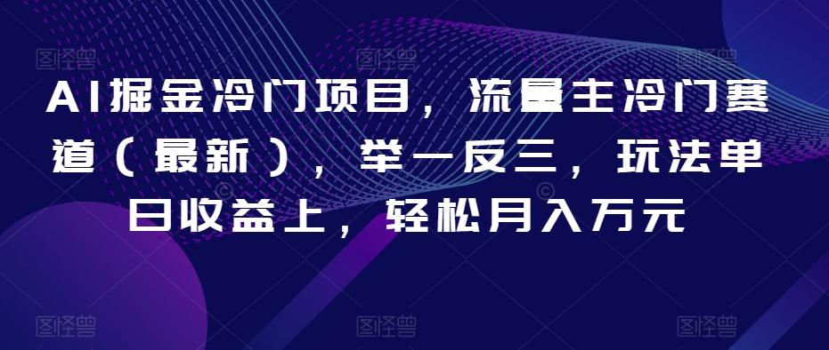 AI掘金冷门项目，流量主冷门赛道（最新），举一反三，玩法单日收益上，轻松月入万元【揭秘】 - 小毅网创-小毅网创