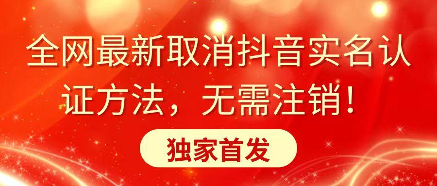 全网最新取消抖音实名认证方法，无需注销，独家首发 - 小毅网创-小毅网创