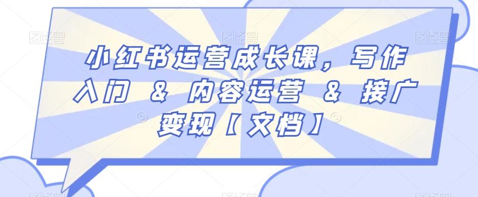 小红书运营成长课，写作入门&内容运营&接广变现【文档】 - 小毅网创-小毅网创