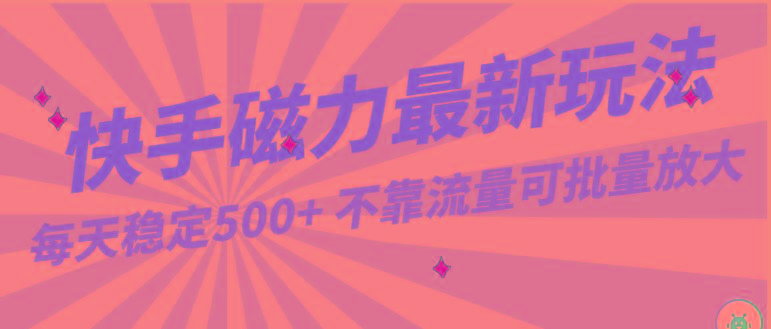 每天稳定500+，外面卖2980的快手磁力最新玩法，不靠流量可批量放大，手机电脑都可操作 - 小毅网创-小毅网创
