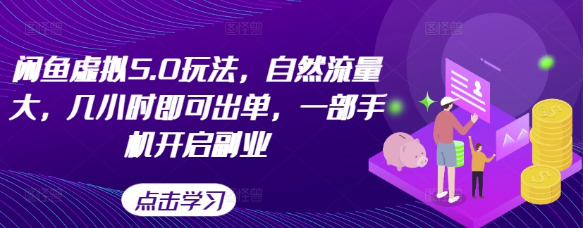 闲鱼虚拟5.0玩法，自然流量大，几小时即可出单，一部手机开启副业 - 小毅网创-小毅网创