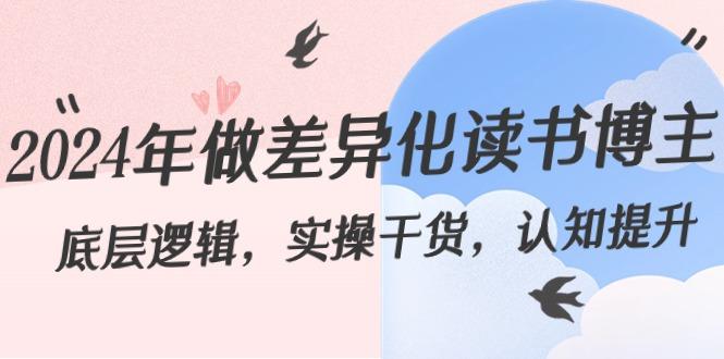 2024年做差异化读书博主：底层逻辑，实操干货，认知提升(29节) - 小毅网创-小毅网创