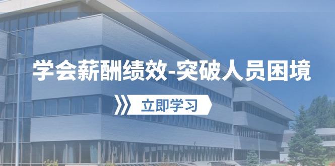 学会薪酬绩效-突破人员困境：建立自己的【薪酬+绩效】体系，企业与员工... - 小毅网创-小毅网创