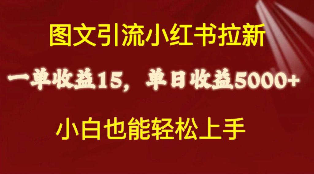 图文引流小红书拉新一单15元，单日暴力收益5000+，小白也能轻松上手 - 小毅网创-小毅网创