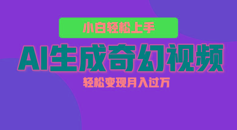 轻松上手！AI生成奇幻画面，视频轻松变现月入过万 - 小毅网创-小毅网创