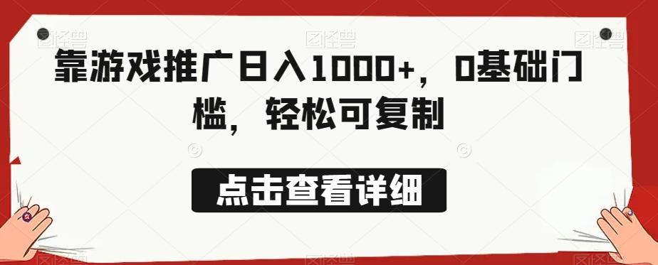 靠游戏推广日入1000+，0基础门槛，轻松可复制 - 小毅网创-小毅网创
