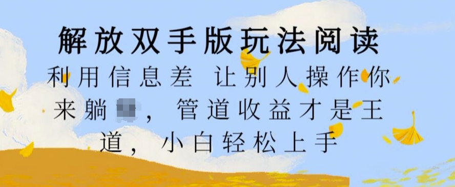 解放双手版玩法阅读，利用信息差让别人操作你来躺Z，管道收益才是王道，小白轻松上手【揭秘】 - 小毅网创-小毅网创