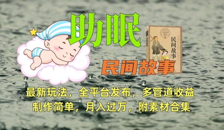 助眠式民间故事最新玩法，全平台发布，多管道收益，制作简单【附素材合集】 - 小毅网创-小毅网创