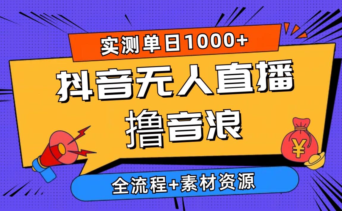 2024抖音无人直播撸音浪新玩法 日入1000+ 全流程+素材资源 - 小毅网创-小毅网创