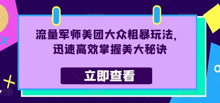 流量军师美团大众粗暴玩法，迅速高效掌握美大秘诀 - 小毅网创-小毅网创