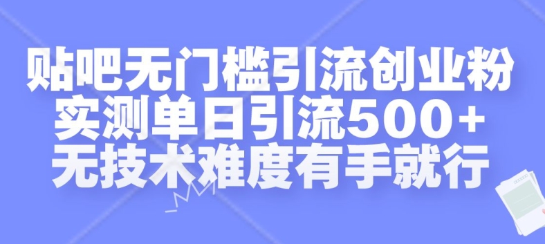 贴吧无门槛引流创业粉，实测单日引流500+，无技术难度有手就行【揭秘】 - 小毅网创-小毅网创