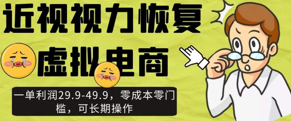 近视视力恢复虚拟电商，一单利润29.9-49.9，零成本零门槛，可长期操作【揭秘】 - 小毅网创-小毅网创