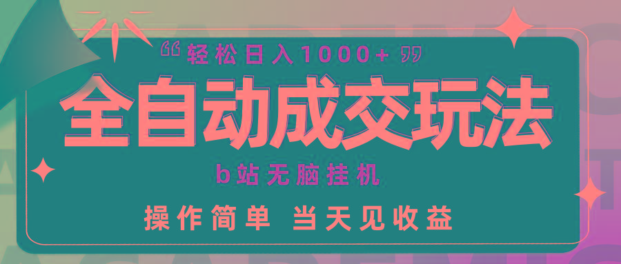 (9453期)全自动成交 b站无脑挂机 小白闭眼操作 轻松日入1000+ 操作简单 当天见收益 - 小毅网创-小毅网创