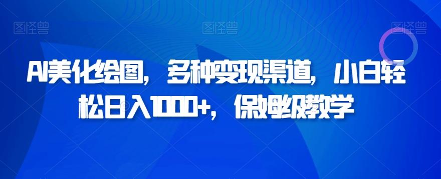 AI美化绘图，多种变现渠道，小白轻松日入1000+，保姆级教学 - 小毅网创-小毅网创