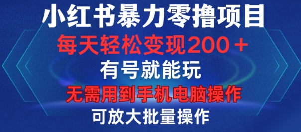 小红书暴力零撸项目，有号就能玩，单号每天变现1到15元，可放大批量操作，无需手机电脑操作【揭秘】 - 小毅网创-小毅网创