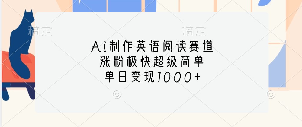 Ai制作英语阅读赛道，涨粉极快超级简单，单日变现1000+ - 小毅网创-小毅网创