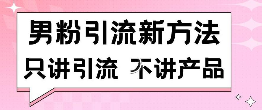 男粉引流新方法日引流100多个男粉只讲引流不讲产品不违规不封号【揭秘】 - 小毅网创-小毅网创