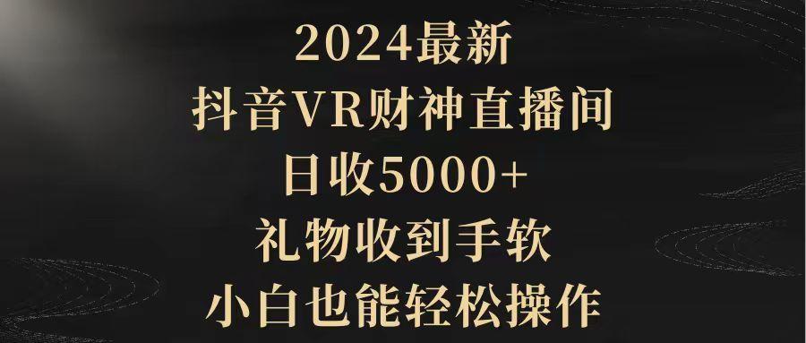 (9595期)2024最新，抖音VR财神直播间，日收5000+，礼物收到手软，小白也能轻松操作 - 小毅网创-小毅网创