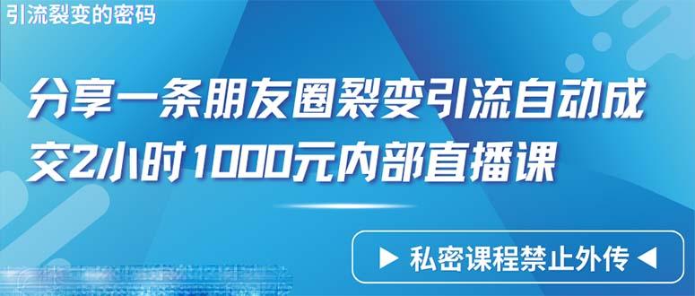 (9850期)仅靠分享一条朋友圈裂变引流自动成交2小时1000内部直播课程 - 小毅网创-小毅网创