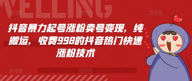 抖音暴力起号涨粉卖号变现，纯搬运，收费998的抖音热门快速涨粉技术 - 小毅网创-小毅网创