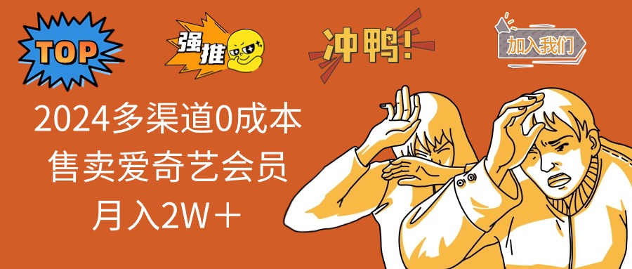 2024多渠道0成本售卖爱奇艺会员月入2W＋ - 小毅网创-小毅网创