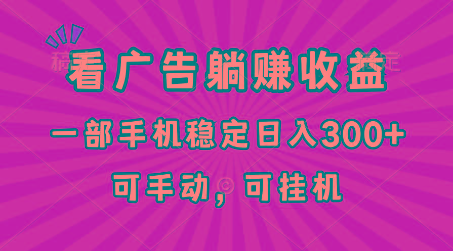 在家看广告躺赚收益，一部手机稳定日入300+，可手动，可挂机！ - 小毅网创-小毅网创