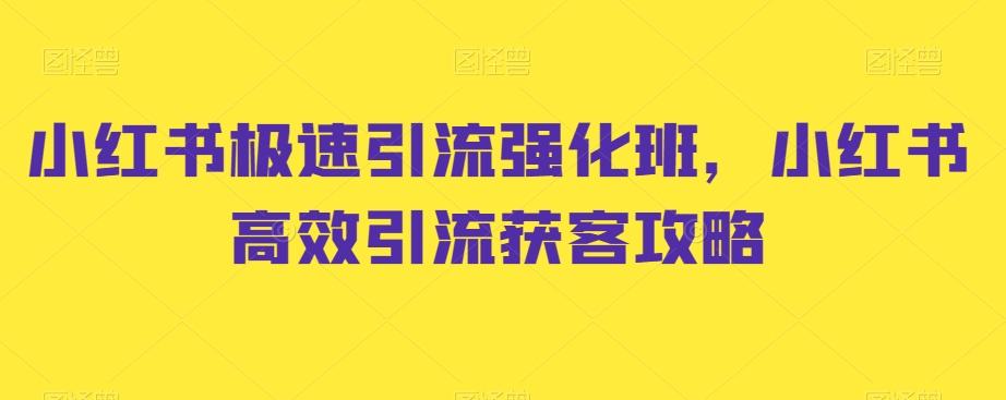 小红书极速引流强化班，小红书高效引流获客攻略 - 小毅网创-小毅网创