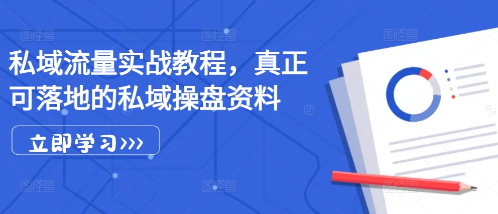 私域流量实战教程，真正可落地的私域操盘资料 - 小毅网创-小毅网创