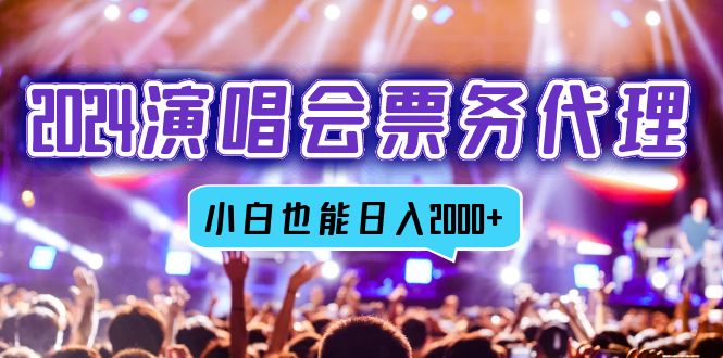 2024演唱会票务代理，全网最低价票务渠道，小白也能轻松日入2000+ - 小毅网创-小毅网创