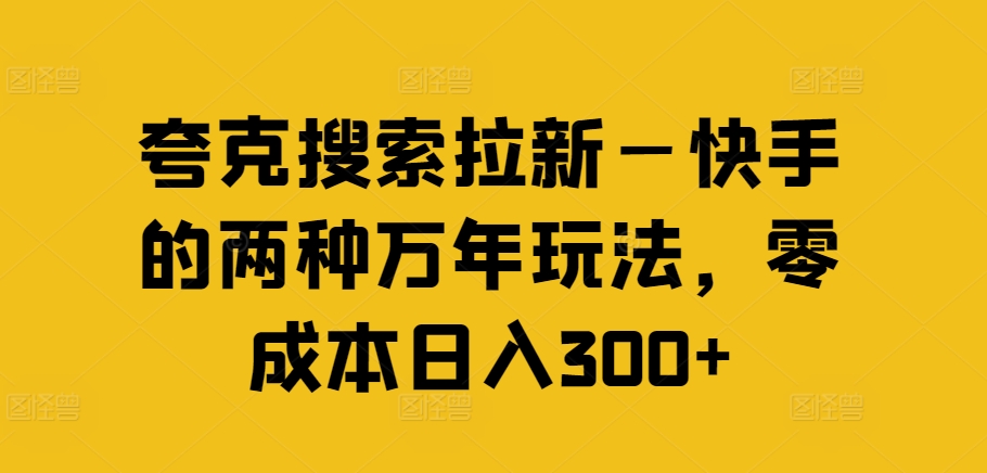 夸克搜索拉新—快手的两种万年玩法，零成本日入300+ - 小毅网创-小毅网创