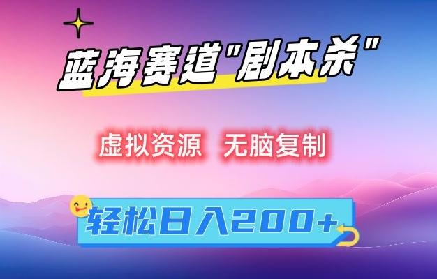 虚拟资源“剧本杀”无脑复制，轻松日入200+【揭秘】 - 小毅网创-小毅网创