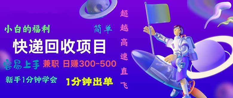 快递 回收项目，容易上手，小白一分钟学会，一分钟出单，日赚300~800 - 小毅网创-小毅网创