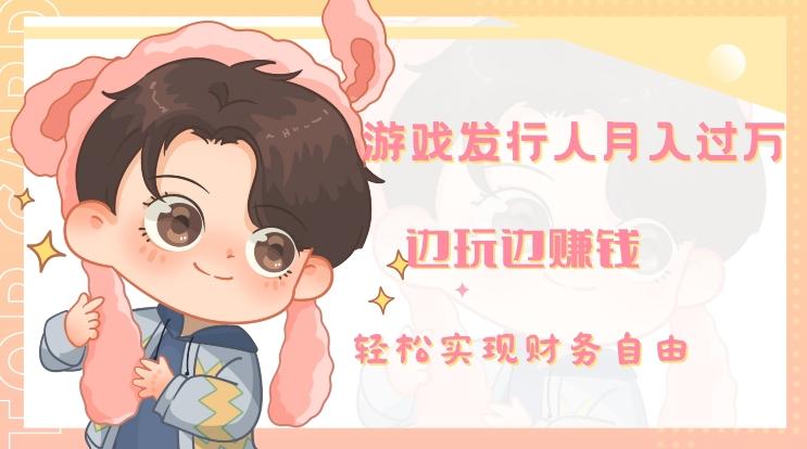 游戏发行人月入过万，边玩边赚钱 - 小毅网创-小毅网创