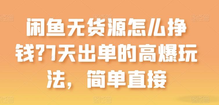 闲鱼无货源怎么挣钱？7天出单的高爆玩法，简单直接【揭秘】 - 小毅网创-小毅网创