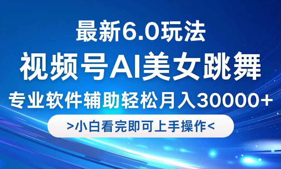 视频号最新6.0玩法，当天起号小白也能轻松月入30000+ - 小毅网创-小毅网创